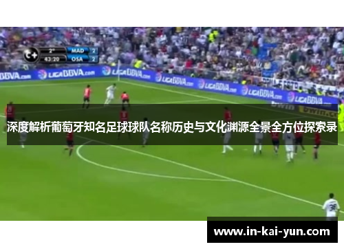 深度解析葡萄牙知名足球球队名称历史与文化渊源全景全方位探索录 深度解析葡萄牙知名足球球队名称历史与文化渊源全景全方位探索录