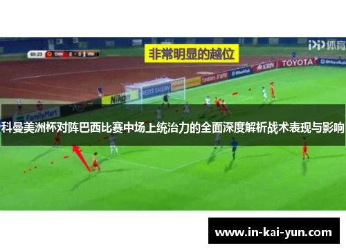 科曼美洲杯对阵巴西比赛中场上统治力的全面深度解析战术表现与影响
