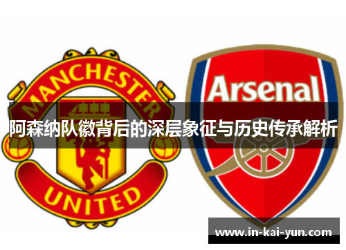 阿森纳队徽背后的深层象征与历史传承解析