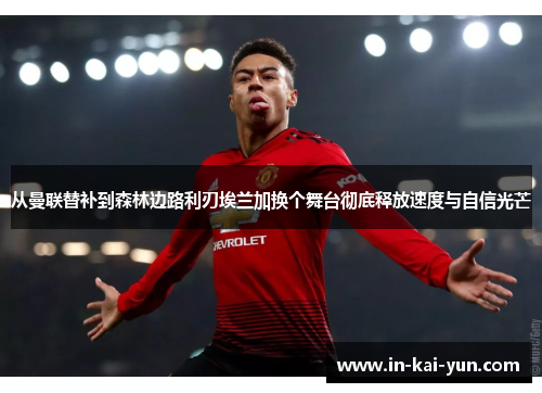 从曼联替补到森林边路利刃埃兰加换个舞台彻底释放速度与自信光芒