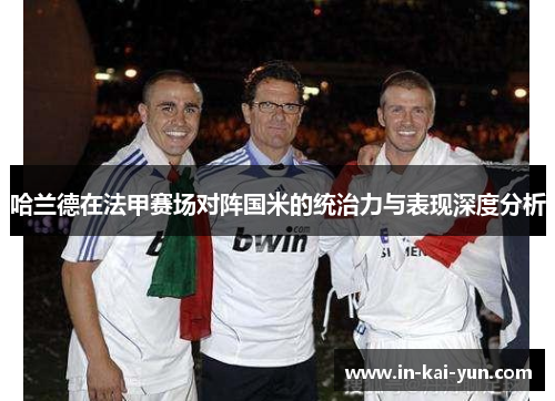 哈兰德在法甲赛场对阵国米的统治力与表现深度分析 哈兰德在法甲赛场对阵国米的统治力与表现深度分析