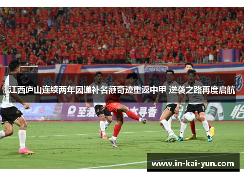 江西庐山连续两年因递补名额奇迹重返中甲 逆袭之路再度启航