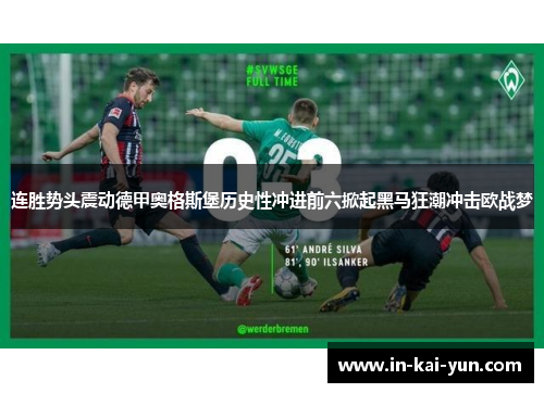 连胜势头震动德甲奥格斯堡历史性冲进前六掀起黑马狂潮冲击欧战梦