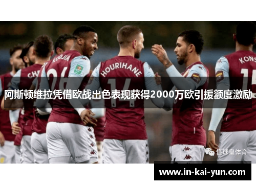 阿斯顿维拉凭借欧战出色表现获得2000万欧引援额度激励