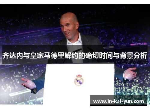 齐达内与皇家马德里解约的确切时间与背景分析