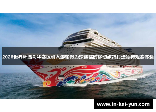 2026世界杯温哥华赛区引入游轮做为球迷临时移动旅馆打造独特观赛体验